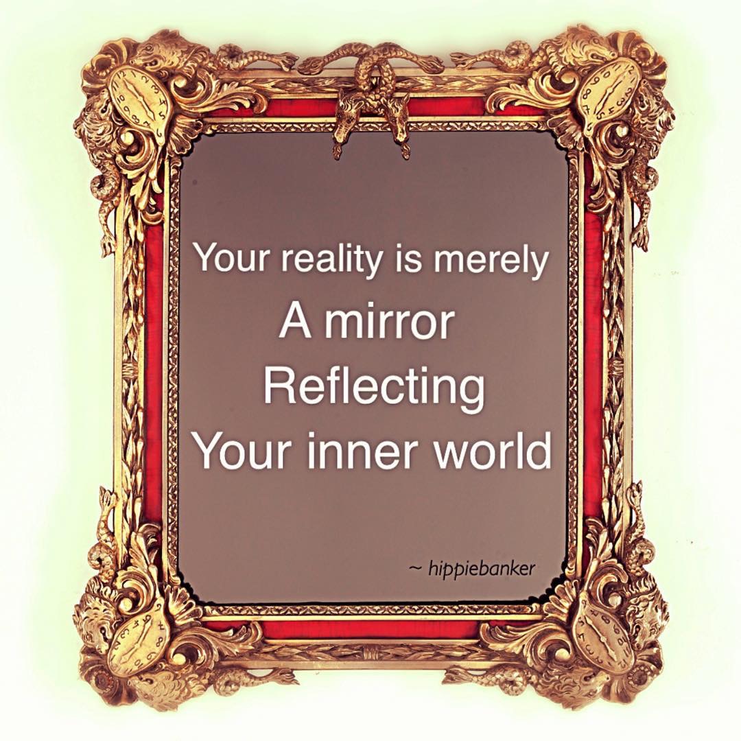 Your reality is merely a mirror reflecting your inner world