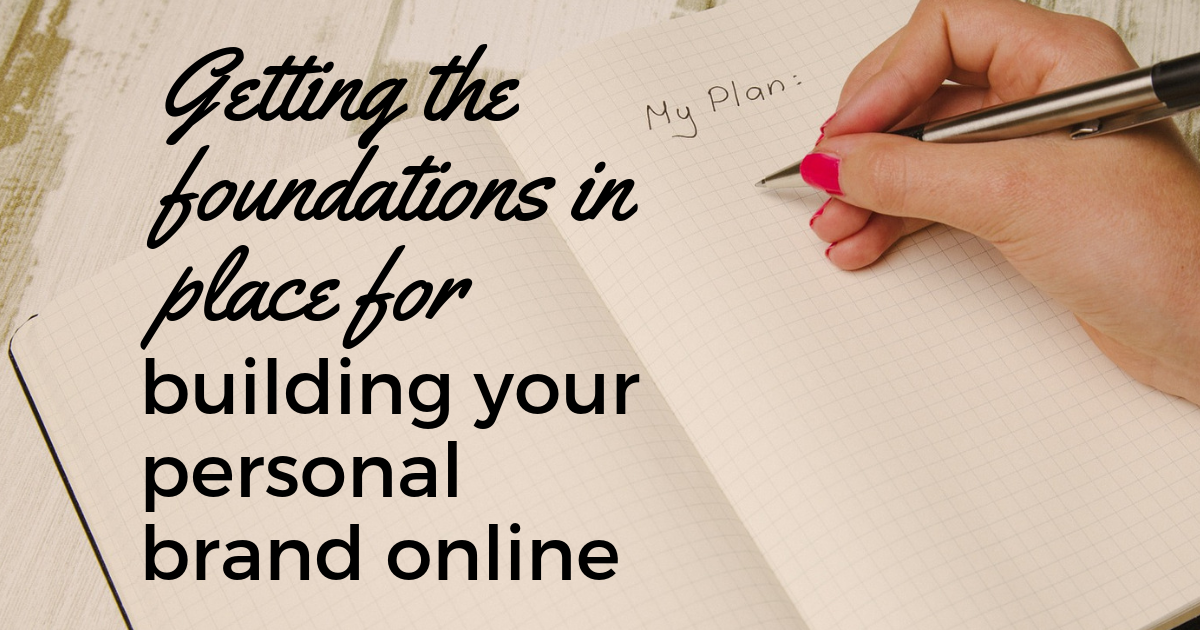 Getting-the-foundations-in-place-for-building-your-personal-brand-online