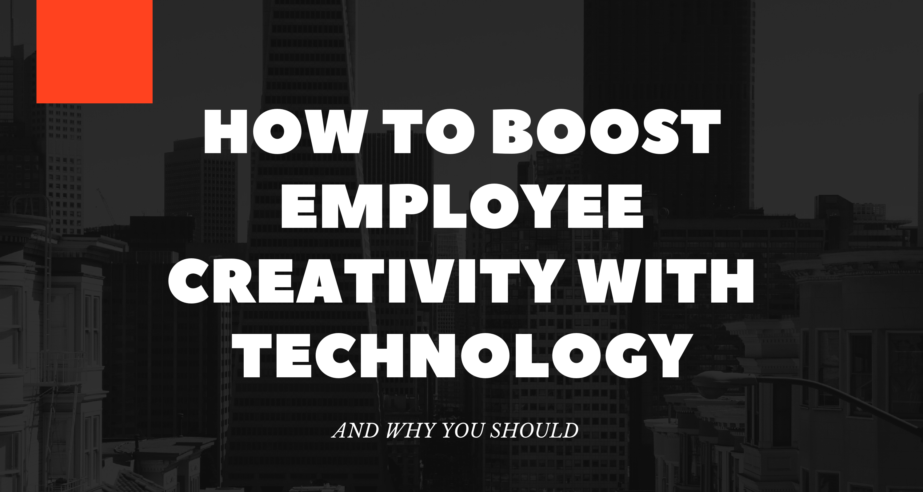 How to Boost Employee Creativity with Technology and Why You Should