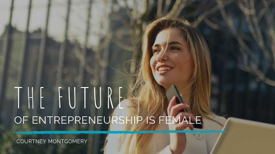 The Future of Entrepreneurship Is Female _ Courtney Montgomery