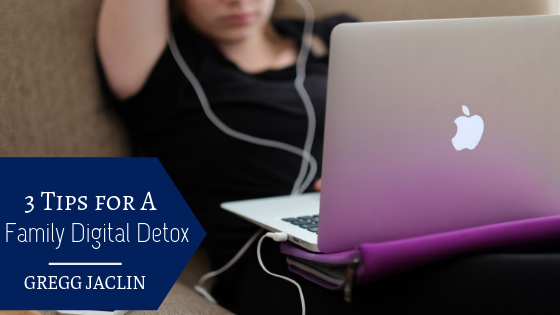 3 Tips for a Family Digital Detox Gregg Jaclin