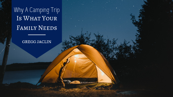 Why-A-Camping-Trip-Is-What-Your-Family-Needs-Gregg-Jaclin