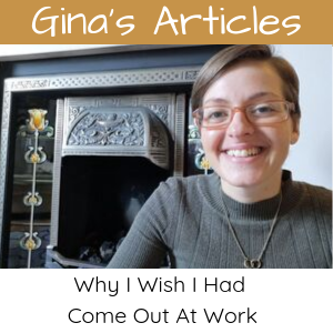 Why I Wish I Had Come Out At Work - Gina Battye