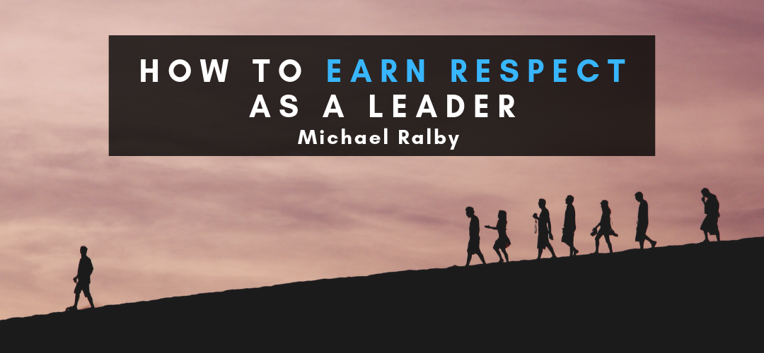 how-to-earn-respect-as-a-leader-michael-ralby-1-1080x500