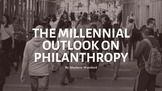 The Millennial Outlook on Philanthropy by Matthew Woodard