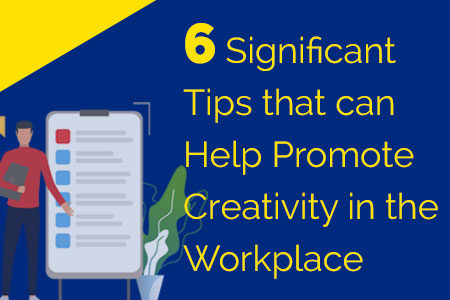 6 Significant Tips that can Help Promote Creativity in the Workplace