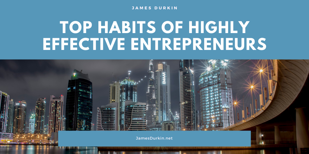James Durkin Top Habits of Highly Effective Entrepreneurs