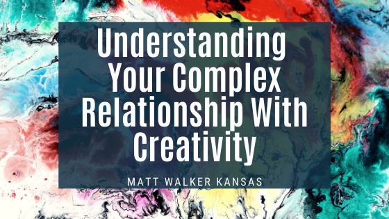 Understanding Your Complex Relationship with Creativity Matt Walker Kansas