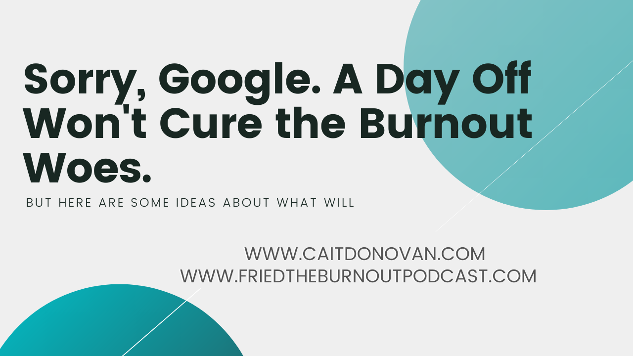 Title on a Thrive Global Article: Sorry Google, A Day Off Won&#039;t Cure the Burnout Woes