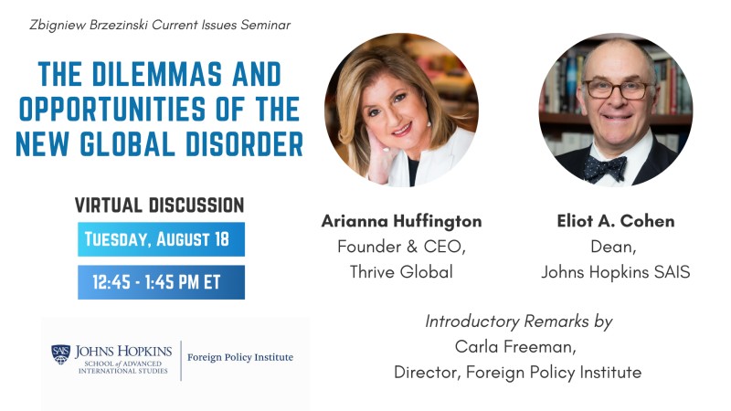 The Dilemmas and Opportunities of the New Global Disorder with Ms. Arianna Huffington and Dean Eliot Cohen