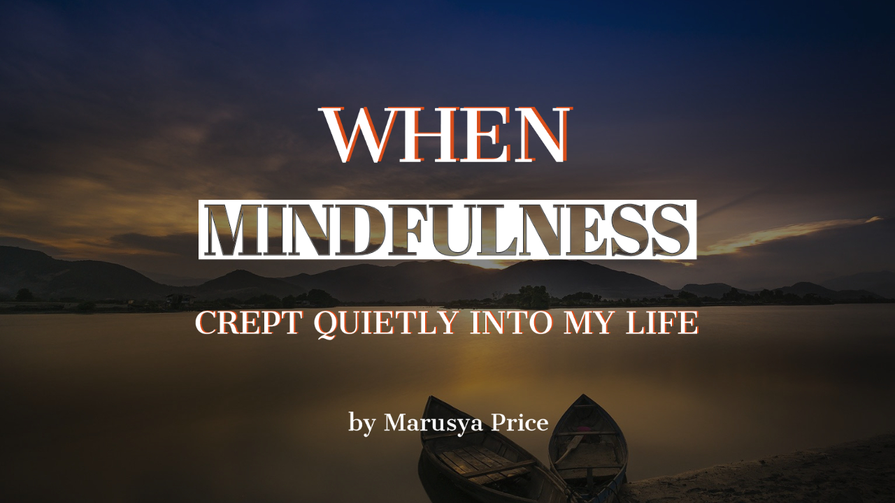 When Mindfulness Crept Quietly into my life