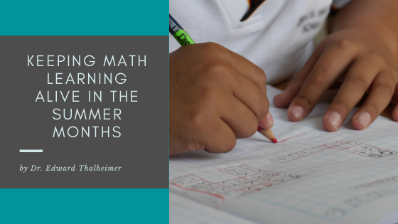 keeping math learning alive during the summer months by Dr. Edward Thalheimer