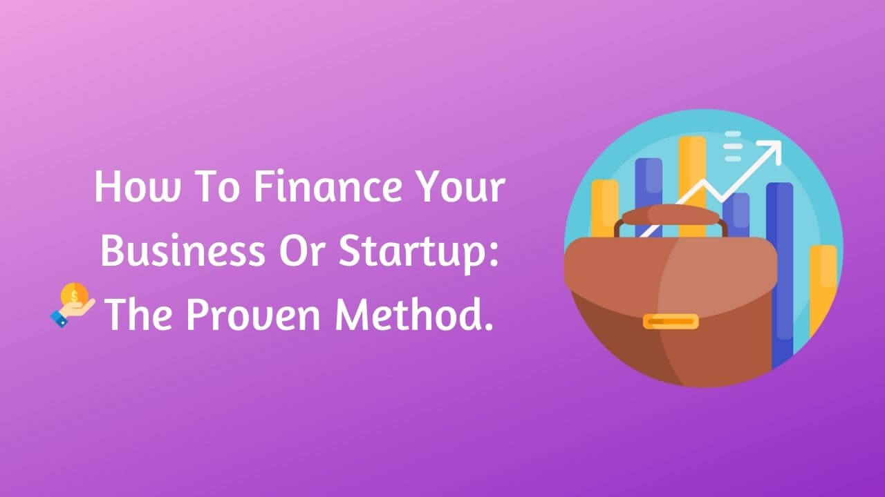 how-to-finance-your-business-or-startup-the-proven-method