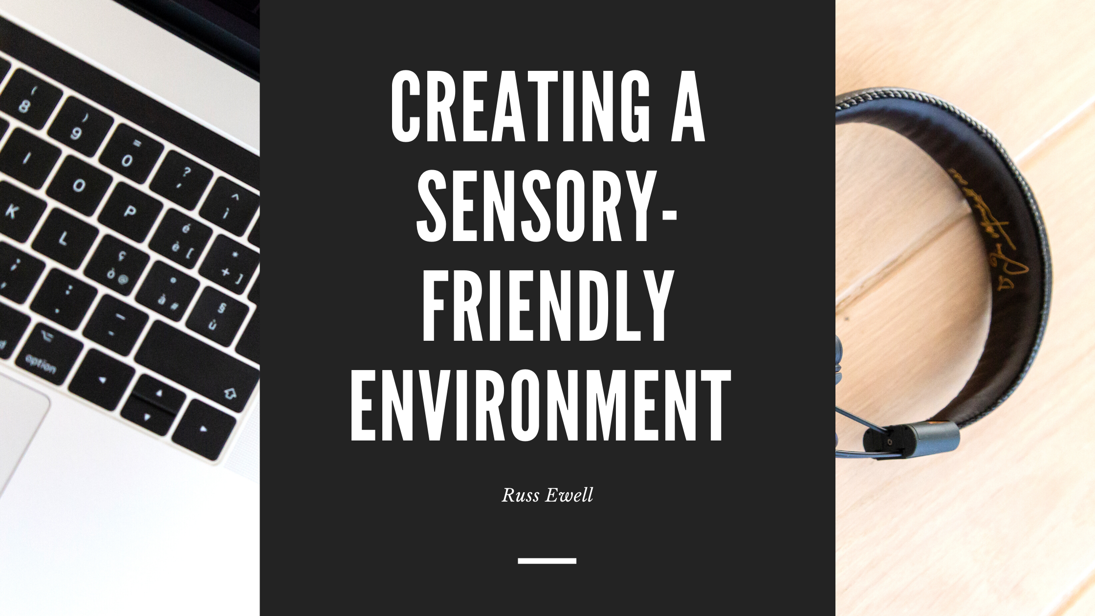 Creating a Sensory-Friendly Environment Russ Ewell