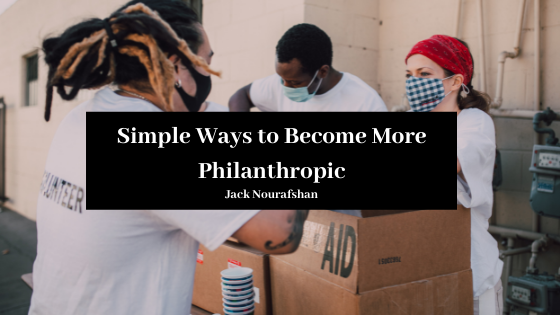 Simple Ways to Become More Philanthropic Jack Nourafshan